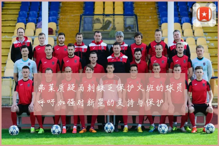 弗莱质疑马刺缺乏保护文班的球员呼吁加强对新星的支持与保护