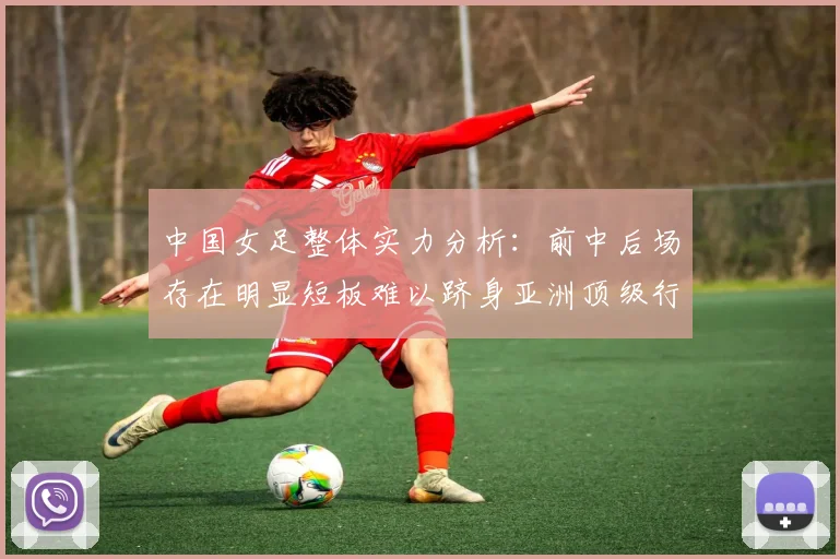 中国女足整体实力分析：前中后场存在明显短板难以跻身亚洲顶级行列